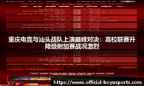 重庆电竞与汕头战队上演巅峰对决：高校联赛升降级附加赛战况激烈