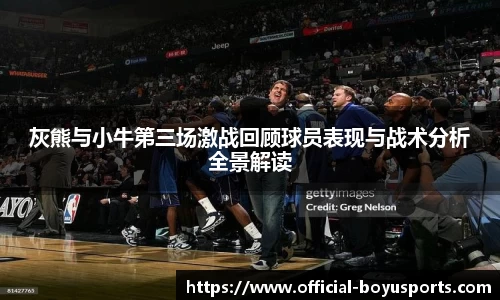 灰熊与小牛第三场激战回顾球员表现与战术分析全景解读